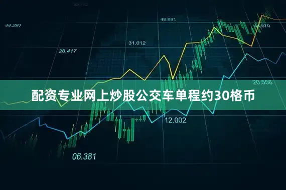 配资专业网上炒股公交车单程约30格币
