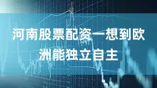 河南股票配资一想到欧洲能独立自主